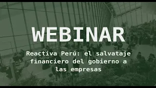 Webinar 7: Reactiva Perú: el salvajate financiero del gobierno a las empresas