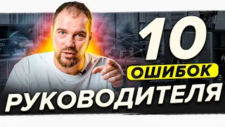 10 ОШИБОК РУКОВОДИТЕЛЯ, КОТОРЫЕ МЕШАЮТ КОМПАНИИ РАСТИ // управление сотрудниками, менеджмент