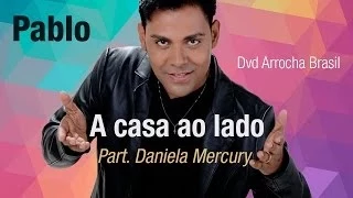 Pablo -- A Casa ao Lado - Part. Daniela Mercury (Dvd - Arrocha Brasil) Vídeo Oficial