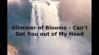 Glimmer of Blooms - Can't Get You out of My Head (lyrics)