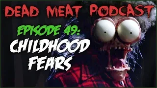 Childhood Fears (Dead Meat Podcast #49)