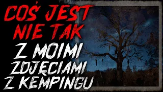 Coś jest nie tak z moimi zdjęciami z kempingu - Reddit CreepyPasta Lektor PL