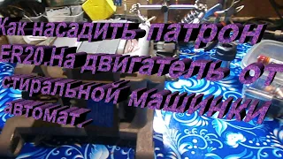 Как насадить патрон ER20.на двигатель от стиральной машинки автомат.