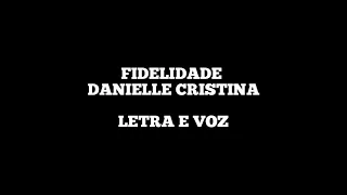 FIDELIDADE - Danielle Cristina Letra e Voz