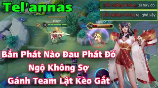 TEL’ANNAS Full Dame Bắn Phát Nào Đau Phát Đó Ngộ Không Sợ Gánh Team Lật Kèo Gắt