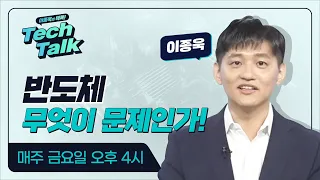 [텍톡 / Tech Talk] 긴급편성! 반도체 무엇이 문제인가!