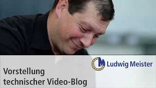 Vorstellung technischer Video-Blog von Ludwig Meister