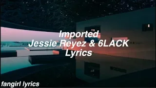 Imported || Jessie Reyez & 6LACK Lyrics