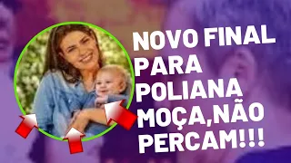 Confiram !!! final alternativo para Poliana Moça!!!