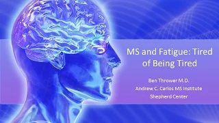MS and Fatigue: Tired of Being Tired - Ben Thrower, M.D. - November 2015