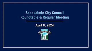 2024-04-08 Snoqualmie City Council Roundtable and Regular Meeting