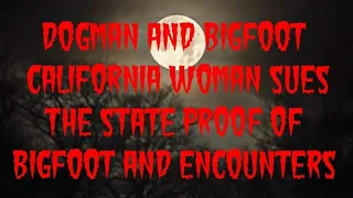 DOGMAN AND BIGFOOT CALIFORNIA WOMAN SUES THE STATE PROOF OF BIGFOOT AND ENCOUNTERS