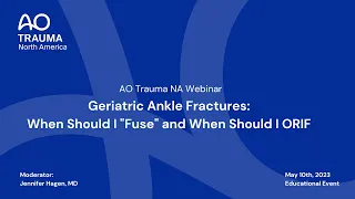 AO Trauma NA Webinar—Geriatric Ankle Fractures: When Should I "Fuse" and When Should I ORIF?