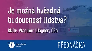 Vladimír Wagner: Je možná hvězdná budoucnost lidstva?