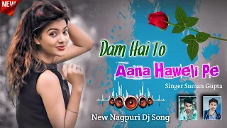 Dj Nagpuri Song Dam Hai To Aana Haweli Pe Singer Suman Gupta Nagpuri Dj Remix Song!!