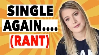 I'M SINGLE....AGAIN. (RANT/STORYTIME)