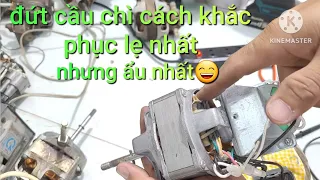 CÁCH SỬ LÝ NHANH LẸ KHI QUẠT ĐỨT CẦU CHÌ