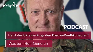 #41 Heizt der Ukraine-Krieg den Kosovo-Konflikt neu an? l Podcast Was tun, Herr General? | MDR