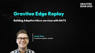 Gravitee Edge 2023 | Building Adaptive Micro-services with NATS