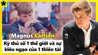 Đại Kiện Tướng Magnus Carlsen - Kỳ Thủ Số 1 Thế Giới Và Sự Kiêu Ngạo Của Một Thiên Tài