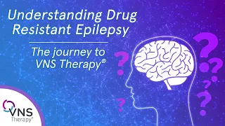 Understanding drug resistant epilepsy: The journey to VNS Therapy