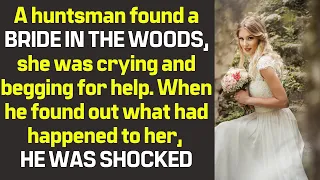 A huntsman found a bride in the woods, she was crying and begging for help and he was shocked