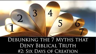 The Six Days of Creation ("Debunking the 7 Myths that Deny Biblical Truth" Series)