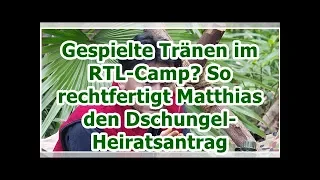 Gespielte Tränen im RTL-Camp? So rechtfertigt Matthias den Dschungel-Heiratsantrag