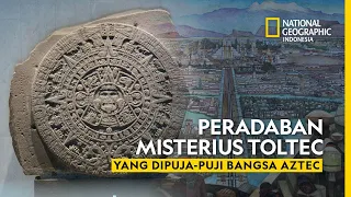 Peradaban Misterius Toltec yang Dipuja-puji Bangsa Aztec - National Geographic Indonesia