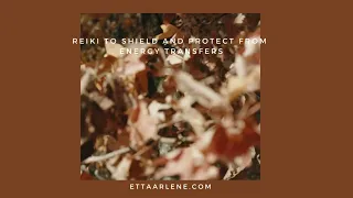 Reiki To Shield And Protect From Energy Transfers