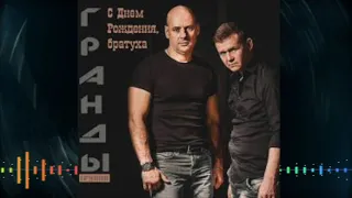 группа Гранды -  С днем рождения, Братуха!