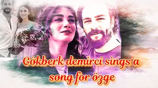 gökberk demirci sings a song for his love özge yagiz