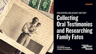 Preserving Holocaust History: Collecting Oral Histories and Researching Fates
