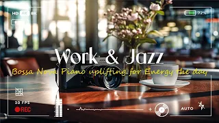 Work & Jazz - Upbeat Morning Coffee Jazz Music and Bossa Nova Piano uplifting for Energy the day