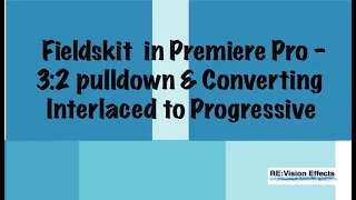 Fieldskit in Premiere Pro - 3:2 pulldown & Converting Interlaced to Progressive