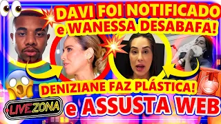 🔴LiveZona: DAVI É NOTIFICADO APÓS PEDIR PIX e WANESSA CAMARGO DETONA!🚨 DENIZIANE CHOCA com PLÁSTICA🔥