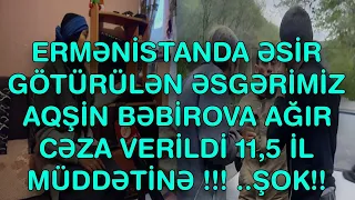 XƏBƏR BUCAĞI  - ERMƏNİSTANDA ƏSİR GÖTÜRÜLƏN ƏSGƏRİMİZ  AQŞİN BƏBİROVA AĞIR CƏZA VERİLDİ 11,5 İL