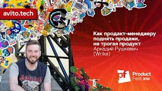 Как продакт-менеджеру поднять продажи, не трогая продукт / Аркадий Рушкевич (Wrike)