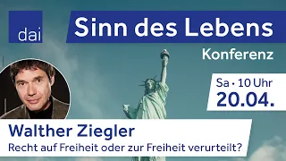 Walther Ziegler: Recht auf Freiheit oder zur Freiheit verurteilt? (20.04.24)