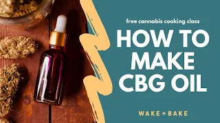 Free Cannabis Cooking Class: How to Make Homemade CBG Oil