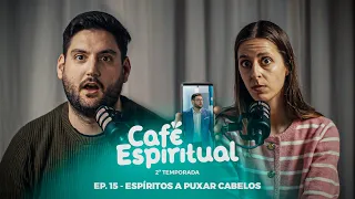 EP. 15 - ESPÍRITOS A PUXAR CABELOS | PODCAST CAFÉ ESPIRITUAL