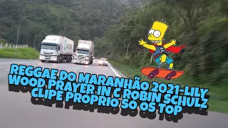 REGGAE DO MARANHÃO 2021-LILY WOOD PRAYER IN C ROBIN SCHULZ CLIPE PROPRIO SO OS TOP