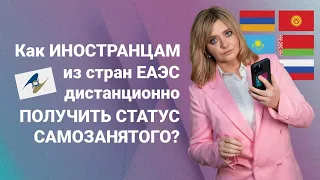 Как иностранцам из стран ЕАЭС дистанционно получить статус самозанятого?