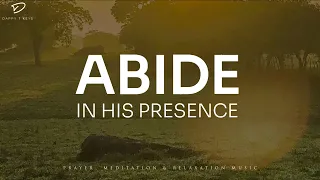 Abide In His Presence: Christian Piano | Prayer & Meditation Music