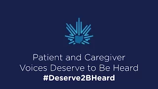 Patient and Caregiver Voices #Deserve2BHeard - Long Version