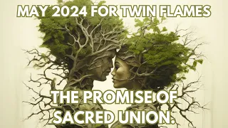 THE PROMISE OF SACRED UNION. 🔥MAY 2024 for Twin Flames🔥