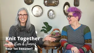 Knit Together with Kim & Jonna - Your 1st Sweater?