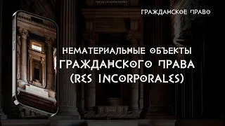 Нематериальные объекты гражданского права (res incorporales)