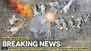 Fight Begins!! Ukrainian forces fired M777 howitzers destroys 230 Russian troops in trench Bakhmut