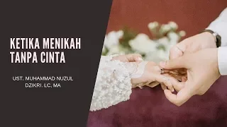 Jika Menikah Tanpa CINTA, Ust. Muhammad Nuzul Dzikri. Lc, MA